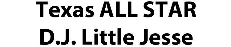 Texas ALL STAR D.J. Little Jesse